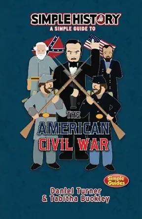 simple history the american civil war 1st edition daniel turner ,tabitha buckley 153366028x, 978-1533660282