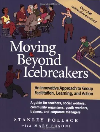 moving beyond icebreakers an innovative approach to group facilitation learning and action 1st edition