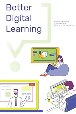better digital learning a practitioners guide to building better digital learning experiences 1st edition