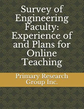 survey of engineering faculty experience of and plans for online teaching 1st edition primary research group