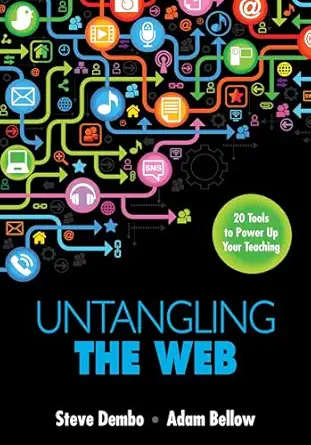 untangling the web 20 tools to power up your teaching 1st edition steve dembo ,adam bellow 1483333205,