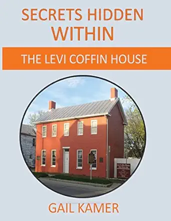 secrets hidden within the levi coffin house 1st edition gail kamer 1981460691, 978-1981460694