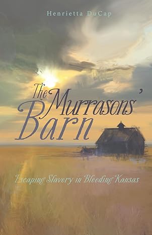 the murrasons barn escaping slavery in bleeding kansas 1st edition henrietta ducap 1955893594, 978-1955893596