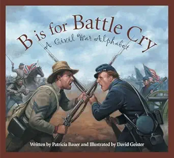 b is for battle cry a civil war alphabet 1st edition patricia bauer ,david geister 1585363561, 978-1585363568
