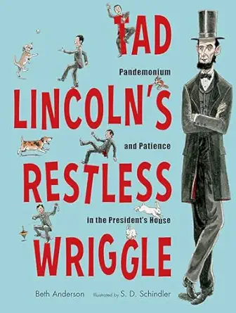 tad lincolns restless wriggle pandemonium and patience in the presidents house 1st edition beth anderson ,s d