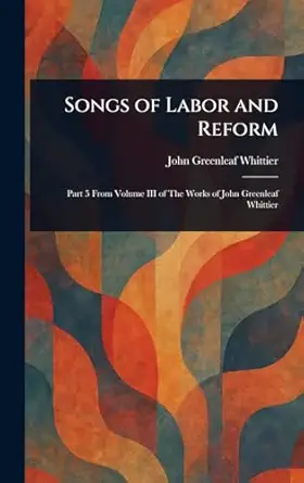 songs of labor and reform 1st edition john greenleaf whittier 1022986376, 978-1022986374