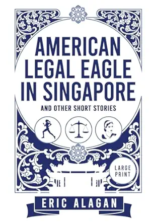 american legal eagle in singapore and other short stories 1st edition eric alagan 9811889198, 978-9811889196