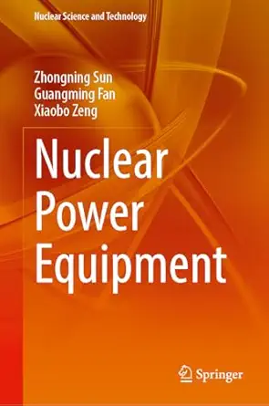 nuclear power equipment 1st edition zhongning sun ,guangming fan ,xiaobo zeng 9819555922, 978-9819555925