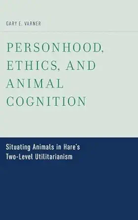 personhood ethics and animal cognition situating animals in hares two level utilitarianism 1st edition gary e