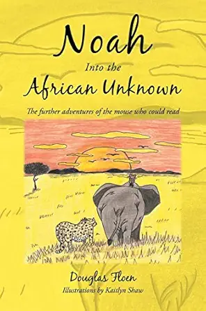 noah into the african unknown the further adventures of the mouse who could read 1st edition douglas floen