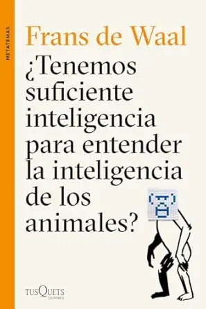 a tenemos suficiente inteligencia para entender la inteligencia de los animales 1st edition frans de waal