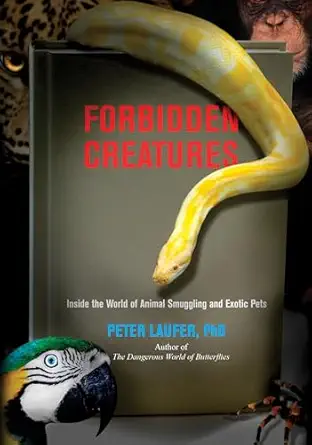 forbidden creatures inside the world of animal smuggling and exotic pets 1st edition peter laufer university
