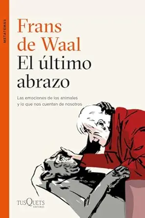 el a ltimo abrazo las emociones de los animales y lo que nos cuentan de nosotros 1st edition frans de waal