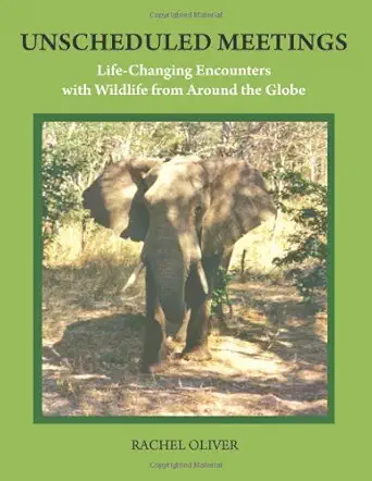 unscheduled meetings life changing encounters with wildlife from around the globe 1st edition rachel oliver