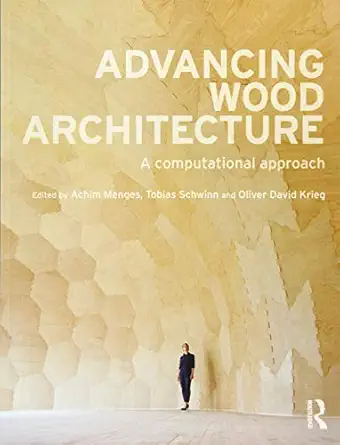 advancing wood architecture a computational approach 1st edition achim menges ,tobias schwinn ,oliver david