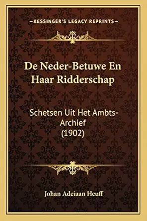 de neder betuwe en haar ridderschap schetsen uit het ambts archief 1st edition johan adeiaan heuff