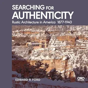 searching for authenticity rustic architecture in america 1877 1940 1st edition edward ford 1957183942,