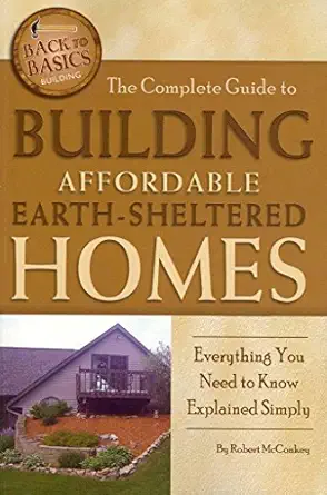 the complete guide to building affordable earth sheltered homes everything you need to know explained simply