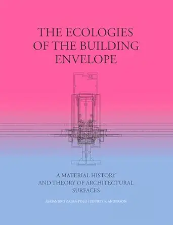 the ecologies of the building envelope a material history and theory of architectural surfaces 1st edition