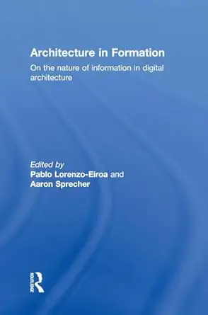 architecture in formation on the nature of information in digital architecture 1st edition pablo lorenzo