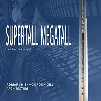 supertall megatall how high can we go 1st edition adrian smith + gordon gill architecture 1954081375,