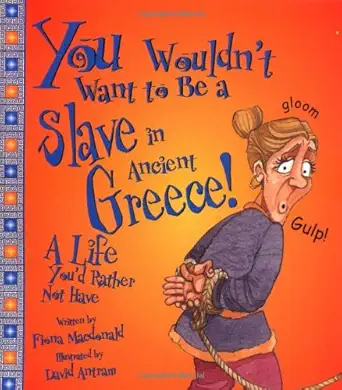 you wouldnt want to be a slave in ancient greece a life youd rather not have 1st edition fiona macdonald