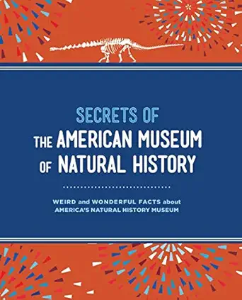 secrets of the american museum of natural history weird and wonderful facts about americaa s natural history