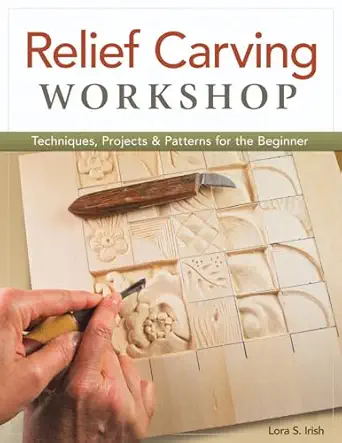 relief carving workshop techniques projects and patterns for the beginner comprehensive guidebook from lora s