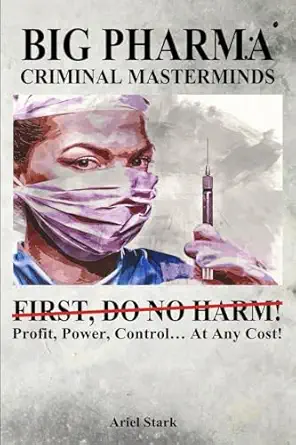 big pharma criminal masterminds first do no harm pharmaceutical industry deception and lies vaccines and