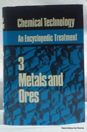 chemical technology an encyclopedic treatment metals and ores volume 3 1st edition t j w van thoor
