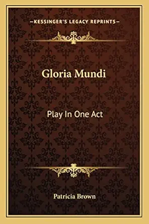 gloria mundi play in one act 1st edition patricia brown 1162941588, 978-1162941585