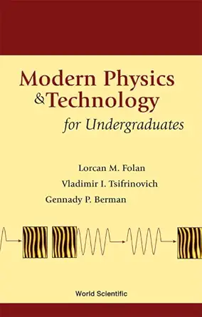 modern physics and technology for undergraduates 1st edition lorcan m folan ,vladimir i tsifrinovich ,gennady