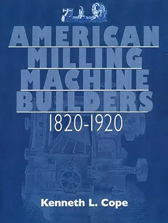 american milling machine builders 1820 1920 1st edition kenneth l cope 1931626243, 978-1931626248