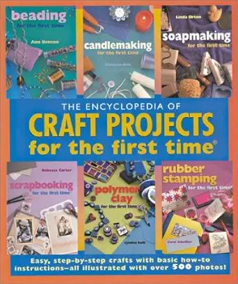 the encyclopedia of craft projects for the first timea easy step by step crafts with basic how to