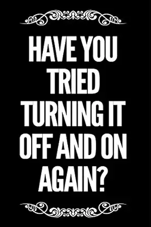 Have You Tried Turning It Off And On Again 110 Page Blank Lined Journal 6a X9a It Computer Tech Gag Gift Idea