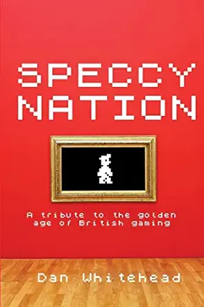 speccy nation a tribute to the golden age of british gaming 1st edition dan whitehead 1479193925,