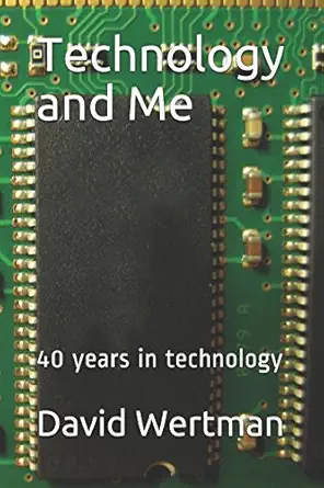 technology and me 40 years in technology 1st edition mr david daniel wertman 1521969957, 978-1521969953