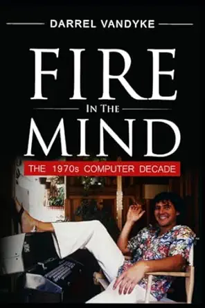 fire in the mind the 1970s computer decade 1st edition darrel vandyke phd 1533426600, 978-1533426604