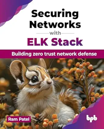 securing networks with elk stack building zero trust network defense 1st edition ram patel 9355519540,