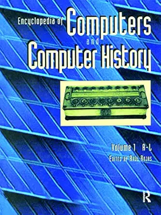 encyclopedia of computers and computer history 1st edition raa l rojas 1579582354, 978-1579582357