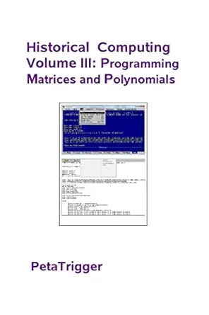 historical computing volume iii programming matrices and polynomials 1st edition dr peta trigger 1495399184,