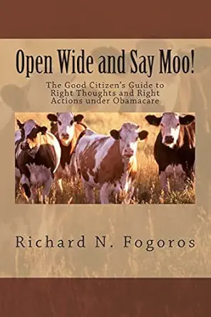 open wide and say moo the good citizens guide to right thoughts and right actions under obamacare 1st edition