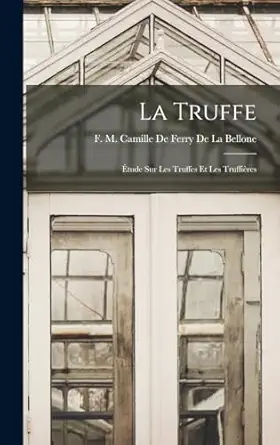 la truffe a tude sur les truffes et les truffia res 1st edition f m camille de ferry de la bellone