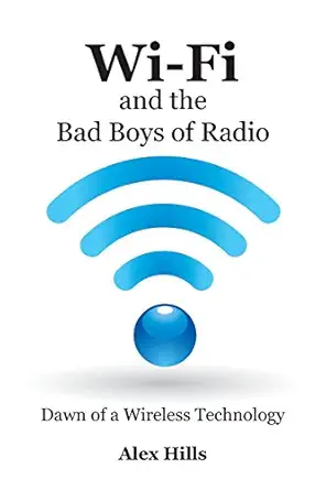 wi fi and the bad boys of radio a wi fi experts story of the beginning of broadband wireless network