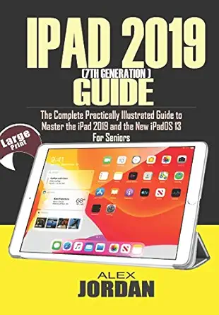 ipad 2019 guide the complete practically illustrated guide to master the ipad 2019 and the new ipados 13 for