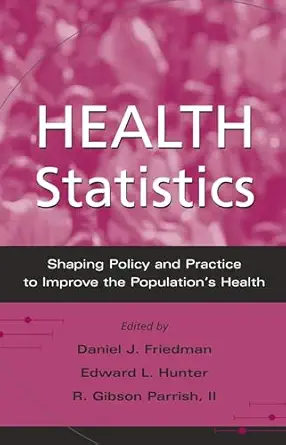 health statistics shaping policy and practice to improve the populations health 1st edition daniel j friedman