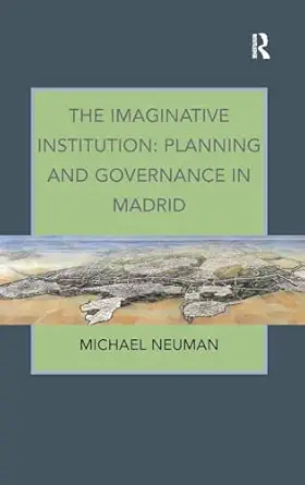 the imaginative institution planning and governance in madrid 1st edition michael neuman 1409405419,