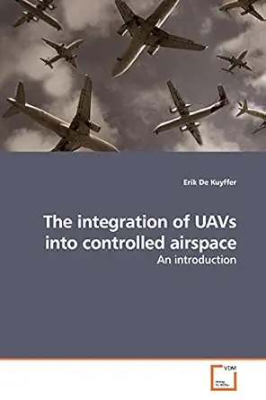 the integration of uavs into controlled airspace an introduction 1st edition erik de kuyffer 3639200810,