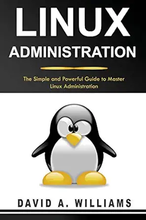 linux administration the simple and powerful guide to master linux administration 1st edition david a