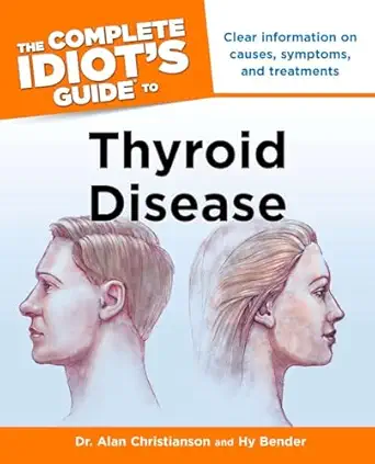 the complete idiots guide to thyroid disease clear information on causes symptoms and treatments 1st edition